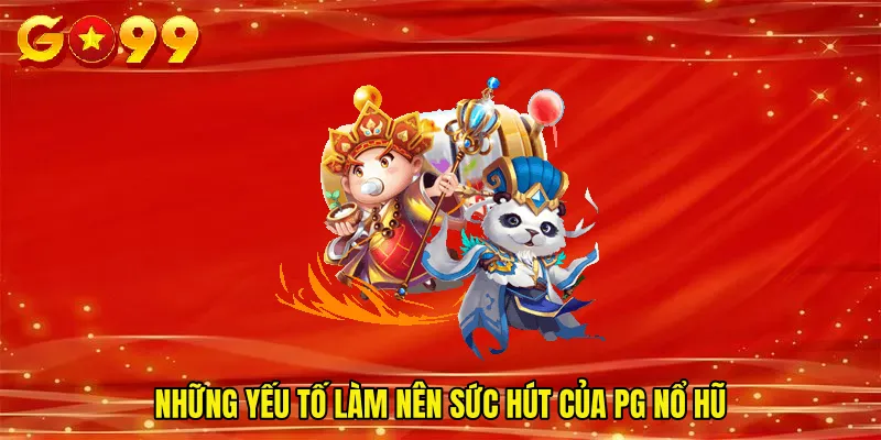 Những yếu tố làm nên sức hút của PG nổ hũ